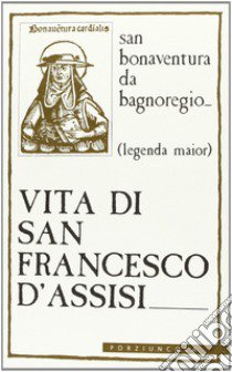 Vita di san Francesco d'Assisi. Legenda major libro di Bonaventura (san); Canonici L. (cur.)