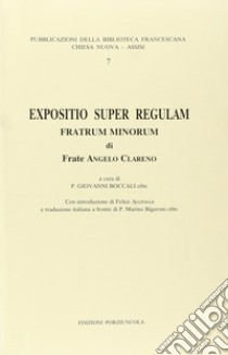 Expositio super regulam Fratrum minorum libro di Clareno Angelo; Boccali G. (cur.)