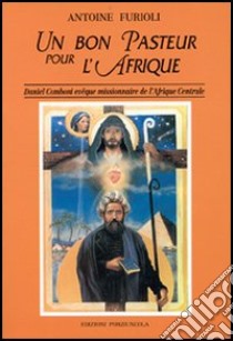 Un bon pasteur pour l'Afrique. Daniel Comboni évèque missionaire de l'Afrique centrale libro di Furioli Antonio