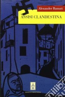 Assisi clandestina. Assisi e l'occupazione nazista libro di Ramati Alexander