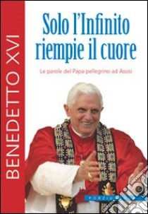 Solo l'infinito riempie il cuore libro di Benedetto XVI (Joseph Ratzinger)