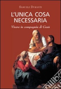 L'unica cosa necessaria libro di Duranti Samuele