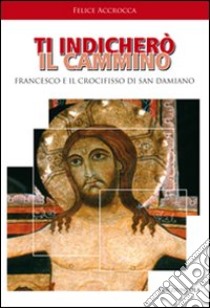 Ti indicherò il cammino libro di Accrocca Felice