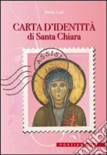 Carta d'identità di santa Chiara. Ediz. illustrata libro di Lupi Remo