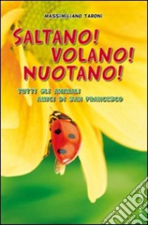 Saltano! Volano! Nuotano! Tutti gli animali di san Francesco. Ediz. illustrata libro di Taroni Massimiliano