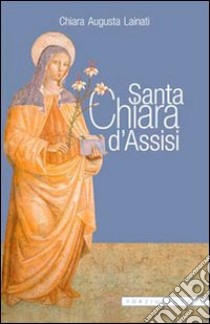 Santa Chiara d'Assisi libro di Lainati Chiara A.