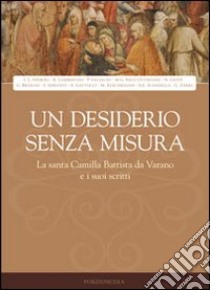 Un desiderio senza misura. La santa Camilla Battista da Varano e i suoi scritti libro