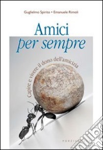 Amici per sempre. Capire e vivere il dono dell'amicizia libro di Spirito Guglielmo - Rimoli Emanuele