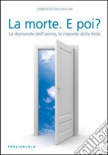 La morte. E poi? Le domande dell'uomo, le risposte della fede libro di Occhialini Umberto