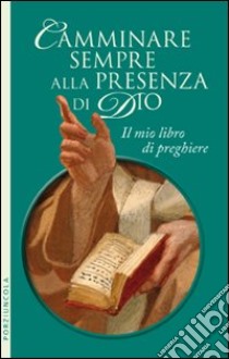 Camminare sempre alla presenza di Dio. Il mio libro di preghiere libro di Muratori D. (cur.)