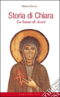 Storia di Chiara. La santa di Assisi libro di Sticco Maria