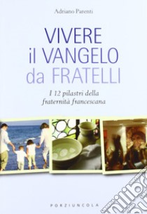 Vivere il Vangelo da fratelli. I 12 pilastri della fraternità francescana libro di Parenti Adriano