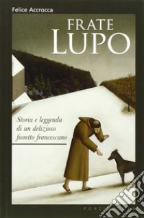 Frate Lupo. Storia e leggenda di un delizioso fioretto francescano libro di Accrocca Felice