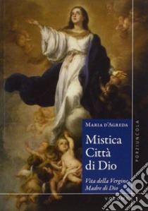 Mistica città di Dio. Vita della Vergine madre di Dio. Vol. 1-2 libro di D'Agreda Maria