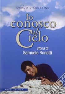 Io conosco il cielo. Storia di Samuele Bonetti libro di D'Agostino Marco