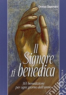 Il Signore ti benedica. 365 benedizioni per ogni giorno dell'anno libro di Saponaro Oronzo