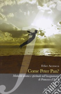 Come Peter Pan? Maturità umana e spirituale nell'insegnamento di Francesco d'Assisi libro di Accrocca Felice