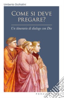 Come si deve pregare? Un itinerario di dialogo con Dio libro di Occhialini Umberto