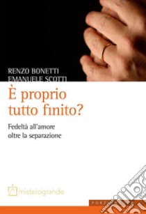 È proprio tutto finito? Fedeltà all'amore oltre la separazione libro di Bonetti Renzo; Scotti Emanuele