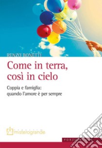 Come in terra, così in cielo. Coppia e famiglia: quando l'amore è per sempre libro di Bonetti Renzo