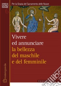 Per la Grazia del Sacramento delle Nozze. Vivere e annunciare la bellezza del maschile e del femminile libro di Bonetti R. (cur.)