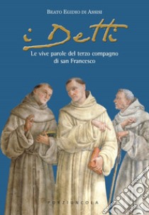 I detti. Le vive parole del terzo compagno di san Francesco libro di Egidio D'Assisi