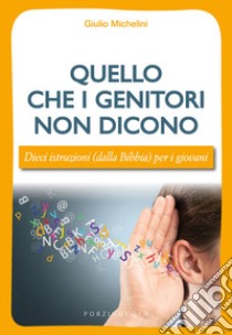 Quello che i genitori non dicono. Dieci istruzioni (dalla Bibbia) per i giovani libro di Michelini Giulio