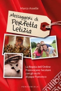 Messaggeri di perfetta letizia. La regola dell'Ordine Francescano Secolare con gli occhi di papa Francesco libro di Asselle Marco