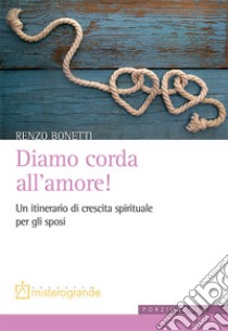 Diamo corda all'amore! Un itinerario di crescita spirituale per gli sposi libro di Bonetti Renzo