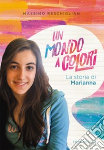 Un mondo a colori. La storia di Marianna libro di Reschiglian Massimo