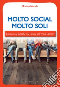 Molto social molto soli. I giovani, la famiglia e la Chiesa nell'era di Internet libro di Mondo Monica