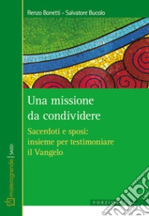 Una missione da condividere. Sacerdoti e sposi: insieme per testimoniare il Vangelo libro di Bonetti Renzo; Bucolo Salvatore