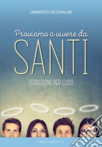 Proviamo a vivere da santi. Istruzioni per l'uso libro di Occhialini Umberto