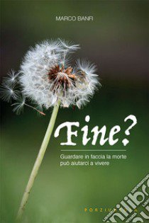 Fine? Guardare in faccia la morte può aiutarci a vivere libro di Banfi Marco