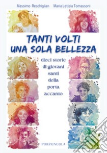 Tanti volti, una sola bellezza. Dieci storie di giovani santi della porta accanto. Ediz. illustrata libro di Reschiglian Massimo; Tomassoni Maria Letizia