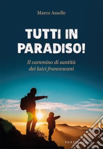 Tutti in paradiso! Il cammino di santità dei laici francescani libro di Asselle Marco