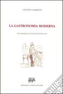 La gastronomia moderna. Istruzione elementare pratica della cucina, pasticcieria, confettureria e credenza (Milano, 1866) libro di Sorbiatti Giuseppe