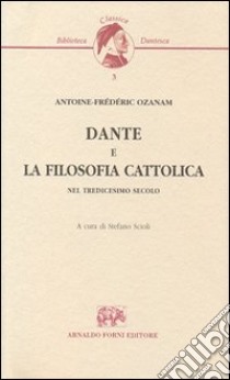 Dante e la filosofia cattolica nel tredicesimo secolo (Milano, 1841) libro di Ozanam Antoine-Frédéric; Scioli S. (cur.)