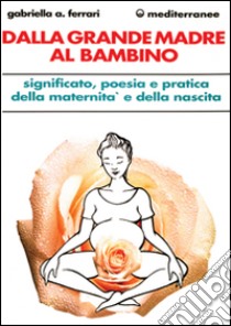 Dalla grande madre al bambino libro di Arrigoni Ferrari Gabriella