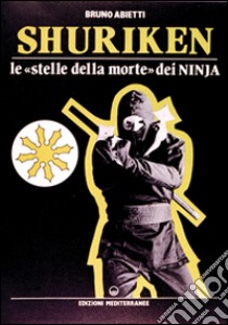 Shuriken. Le «stelle della morte» dei ninja libro di Abietti Bruno