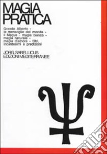 Magia pratica. Vol. 3: Il grande Alberto. Le meraviglie del mondo. Il magus. Magia naturale. Magia d'Amore. Filtri, incantesimi, predizioni. Cartomanzia. Astrologia libro di Sabellicus Jorg