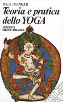 Teoria e pratica dello yoga libro di Iyengar B. K. S.