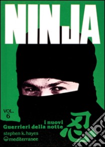 Ninja. Vol. 6: I nuovi «guerrieri della notte» libro di Hayes Stephen K.