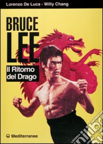 Bruce Lee. Il ritorno del drago libro di De Luca Lorenzo; Chang Willy