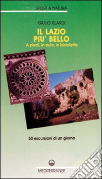 Il Lazio più bello. A piedi, in auto, in bicicletta libro di Ielardi Giulio