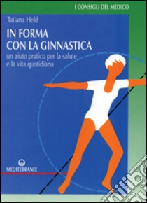 In forma con la ginnastica. Un aiuto pratico per la salute e la vita quotidiana libro di Held Tatiana