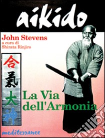 Aikido. La via dell'armonia libro di Stevens John