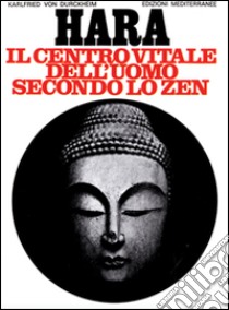 Hara. Centro vitale dell'uomo secondo lo zen libro di Dürckheim Karlfried