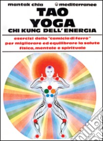 Tao yoga. Chi kung dell'energia libro di Chia Mantak