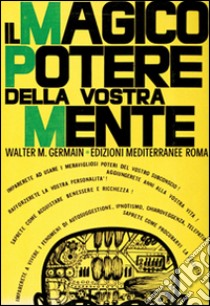 Il magico potere della vostra mente libro di Germain Walter M.